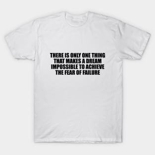 There is only one thing that makes a dream impossible to achieve the fear of failure T-Shirt